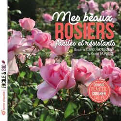 Mes beaux rosiers, faciles et résistants : Choisir, planter, soigner, tailler