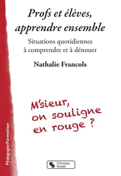 Profs et élèves, apprendre ensemble - situations quotidiennes à comprendre et à dénouer