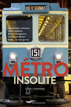 Métro insolite : Promenades curieuses, lignes oubliées, métros imaginaires, stations fantômes, rames en tous genres