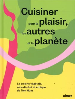 Cuisiner pour le plaisir, les autres et la planète - La cuisine végétale, zéro déchet et éthique de