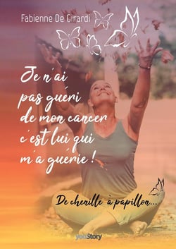 Je n'ai pas guéri de mon cancer, c'est lui qui m'a guérie ! l'histoire d'une transformation personnelle