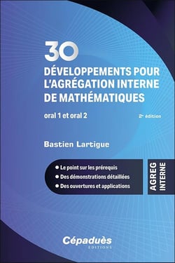 30 développements pour l'agrégation interne de mathématiques - Oral 1 et oral 2 - Le point sur les prérequis - Des démonstrations détaillées - Des ouvertures et applications (2e édition)