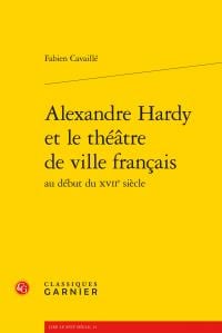 Alexandre hardy et le théâtre de ville français au début du xviie siècle