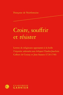 Croire, souffrir et résister : Lettres de religieuses opposantes à la bulle Unigenitus adressées aux évêques Charles-Joachim Colbert de Croissy et Jean Soanen 1720-1740