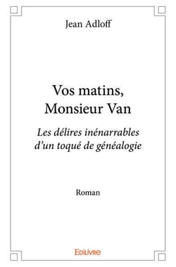 Vos matins, monsieur van - les delires inenarrables d un toque de genealogie roman