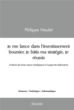 Je me lance dans l'investissement boursier, Je bâtis ma stratégie, Je réussis : (Critères de choix, bases stratégiques à l'usage des débutants)