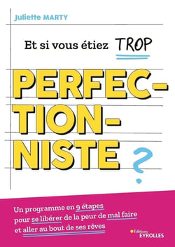 Et si vous étiez trop perfectionniste ? un programme en 9 étapes pour se libérer de la peur de mal faire et aller au bout de ses rêves