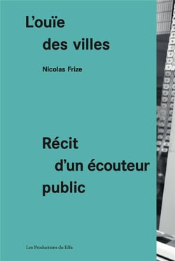 L'ouïe des villes : récit d'un écouteur public