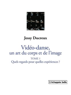 La vidéo-danse, un art du corps et de l'image Tome I : Quels regards pour quelles expériences ?