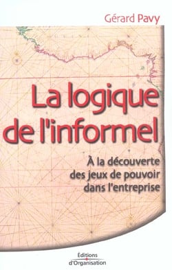 La logique de l'informel - a la decouverte des jeux de pouvoir dans l'entreprise