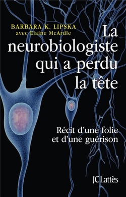 La neurobiologiste qui a perdu la tête - récit d'une folie et d'une guérison