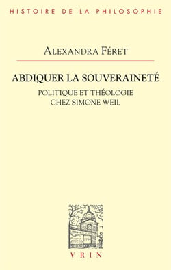 Abdiquer la souveraineté : Politique et théologie chez Simone Weil