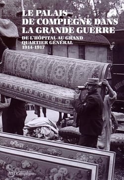 Le palais de Compiègne dans la Grande Guerre - de l'hôpital au grand quartier général 1914-1917