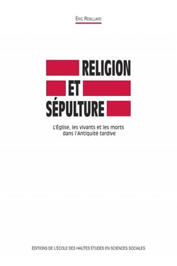 Religion et sépulture : L'Église, les vivants et les morts dans l'Antiquité tardive
