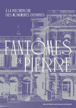 Fantômes de pierre : à la recherche des monuments disparus