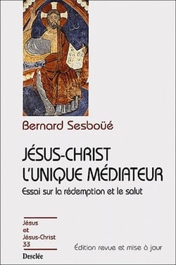 Jésus-Christ l'unique médiateur - essai sur la rédemption et le salut