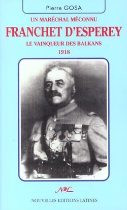 Un maréchal méconnu franchet d'esperey, le vainqueur des balkans 1918