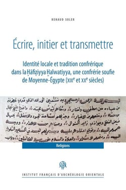 Écrire, initier et transmettre : identité locale et tradition confrérique dans la ?afi?iyya ?alwatiyya, une confrérie soufie de Moyenne-Égypte (XIXe et XXe siècles)
