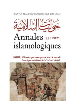 Annales islamologiques (AnIsl) Tome 55 : villes et espaces en guerre dans le monde islamique médiéval (IVe-Xe/Xe-XVIe siècle)
