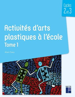 Activités d'arts plastiques à l'école Tome 1 - cycles 2 et 3