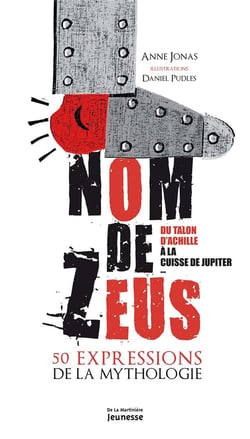 Nom de Zeus - du talon d'Achille à la cuisse de Jupiter, 50 expressions de la mythologie