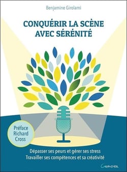 Conquérir la scène avec sérénité - dépasser ses peurs et gérer ses stress, travailler ses compétences et sa créativité