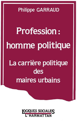 Profession : homme politique - la carrière politique des maires urbains