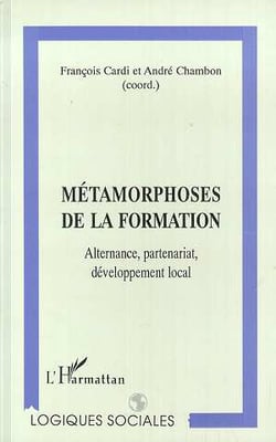 Metamorphoses de la formation - alternance, partenariat, developpement local