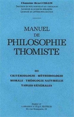 Manuel philosophie thomiste Tome 3 - critériologie, méthodologie morale, théologie naturelle, tables générales