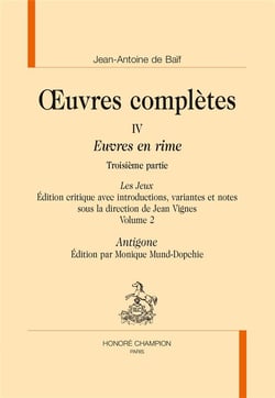 Oeuvres complètes Tome 4 - euvres en rime, 3e partie - les jeux, volume 2 - Antigone
