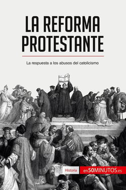 La reforma protestante : la respuesta a los abusos del catolicismo