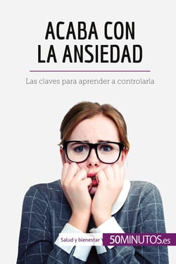 Acaba con la ansiedad : Las claves para aprender a controlarla