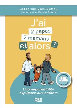 J'ai deux papas/deux mamans, et alors ? : L'homoparentalité expliquée aux enfants