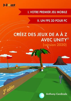 Créez des jeux de A à Z avec Unity - I. votre premier jeu mobile - II. un FPS 3D pour PC (édition 2020)