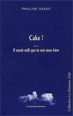 Cake ! il aurait suffit que tu sois mon frère