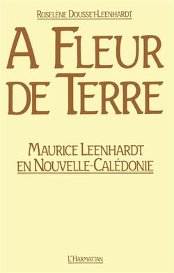 À fleur de terre - Maurice Leenhardt en Nouvelle-Calédonie