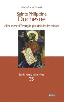 Sainte Philippine Duchesne - aller semer l'Evangile par-delà les frontières