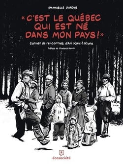 C'est le Québec qui est né dans mon pays ! Carnet de rencontres, d'Ani Kuni à Kiuna