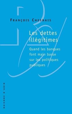 Les dettes illégitimes - quand les banques font main basse sur les politiques publiques