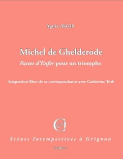 Michel de Ghelderode - fastes d'Enfer pour un triomphe - adaptation libre de sa correspondance avec Catherine Toth
