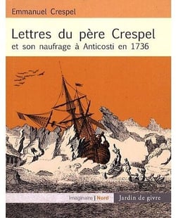 Lettres du pere crespel et son naufrage a anticosti en 1736