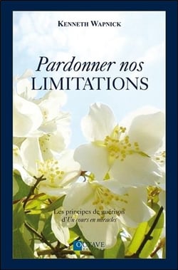 Pardonner nos limitations - les principes de guérison d'un cours en miracles