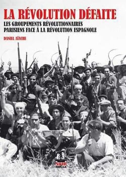 La révolution défaite - les groupements révolutionnaires parisiens face à la révolution espagnole