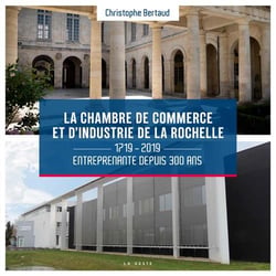 La chambre de commerce et d'industrie de La Rochelle - 1719-2019 - entreprenante depuis 300 ans