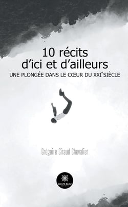 10 récits d'ici et d'ailleurs : Une plongée dans le coeur du XXIe siècle