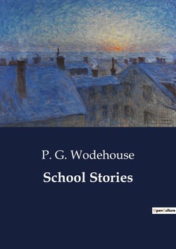 School Stories : A Collection of Early School Stories by P. G. Wodehouse