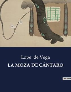 LA MOZA DE CÁNTARO : Una comedia de capa y espada en la Espana del Siglo de Oro