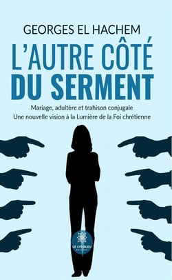 L'autre côté du serment : Mariage, adultère et trahison conjugale: Une nouvelle vision à la lumière de la Foi chrétienne