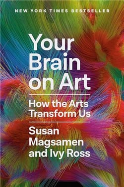 YOUR BRAIN ON ART - HOW THE ARTS TRANSFORM US