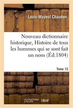 Nouveau dictionnaire historique, histoire de tous les hommes qui se sont fait un nom tome 12